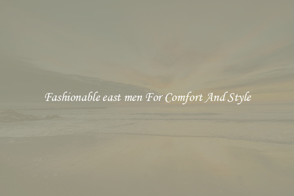 Fashionable east men For Comfort And Style