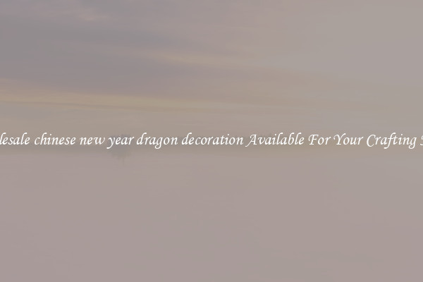 Wholesale chinese new year dragon decoration Available For Your Crafting Needs