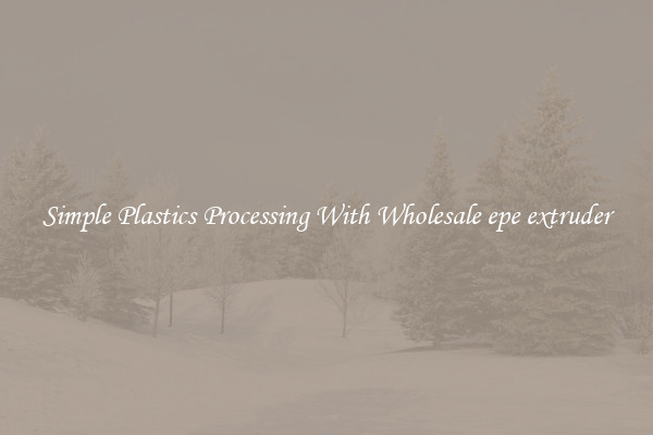 Simple Plastics Processing With Wholesale epe extruder