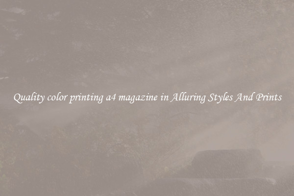 Quality color printing a4 magazine in Alluring Styles And Prints