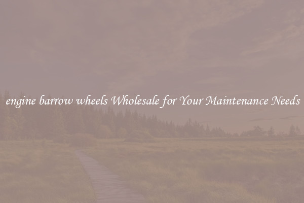 engine barrow wheels Wholesale for Your Maintenance Needs