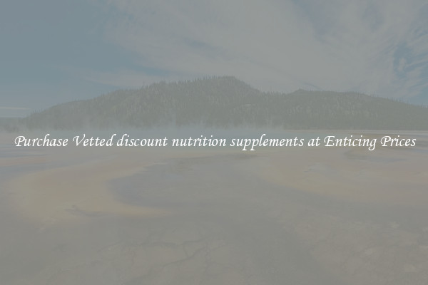 Purchase Vetted discount nutrition supplements at Enticing Prices