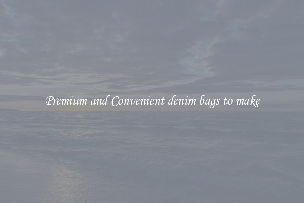 Premium and Convenient denim bags to make