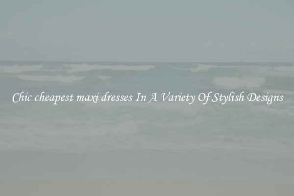 Chic cheapest maxi dresses In A Variety Of Stylish Designs