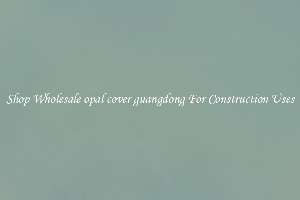 Shop Wholesale opal cover guangdong For Construction Uses