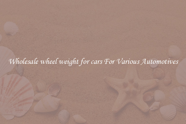 Wholesale wheel weight for cars For Various Automotives