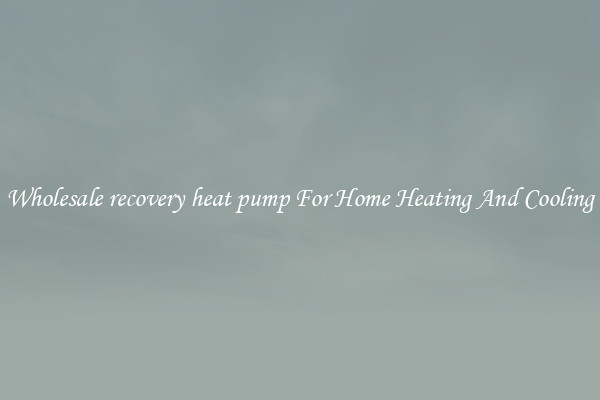Wholesale recovery heat pump For Home Heating And Cooling
