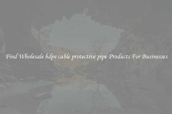 Find Wholesale hdpe cable protective pipe Products For Businesses