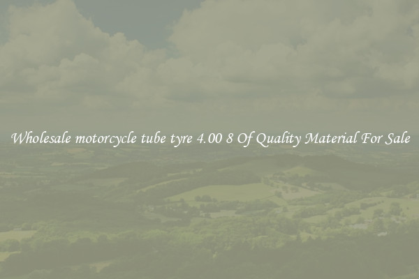 Wholesale motorcycle tube tyre 4.00 8 Of Quality Material For Sale