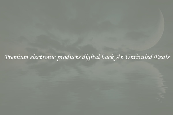 Premium electronic products digital back At Unrivaled Deals
