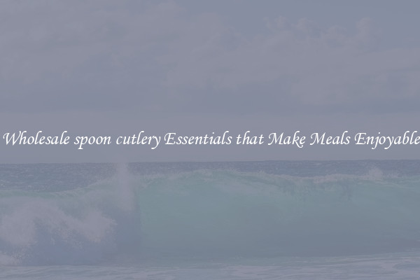 Wholesale spoon cutlery Essentials that Make Meals Enjoyable