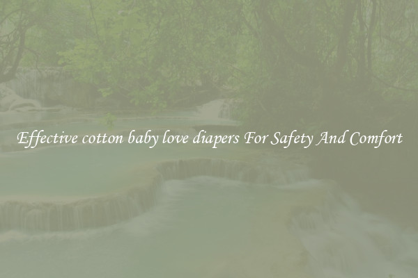 Effective cotton baby love diapers For Safety And Comfort