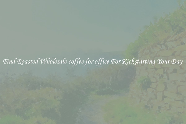 Find Roasted Wholesale coffee for office For Kickstarting Your Day 