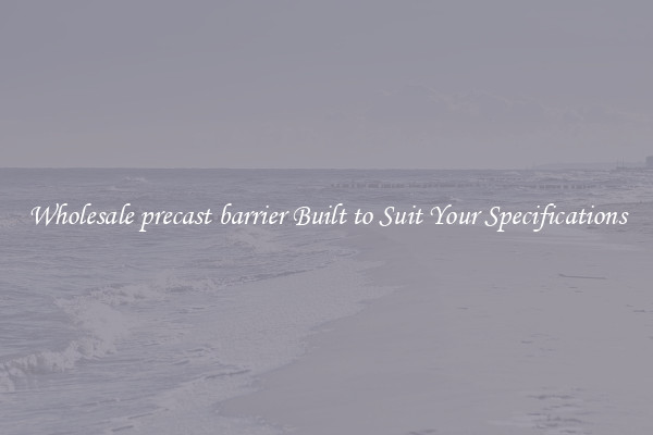 Wholesale precast barrier Built to Suit Your Specifications