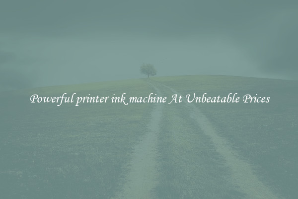 Powerful printer ink machine At Unbeatable Prices