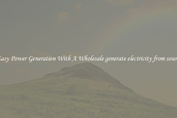 Easy Power Generation With A Wholesale generate electricity from sound