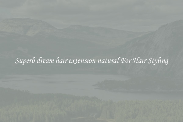 Superb dream hair extension natural For Hair Styling