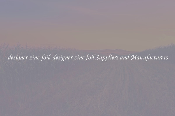 designer zinc foil, designer zinc foil Suppliers and Manufacturers