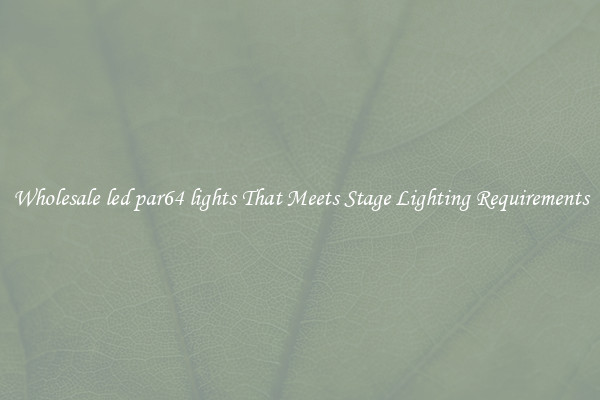 Wholesale led par64 lights That Meets Stage Lighting Requirements