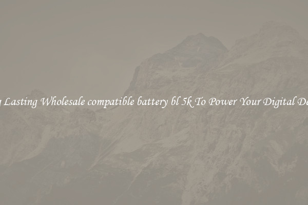 Long Lasting Wholesale compatible battery bl 5k To Power Your Digital Devices