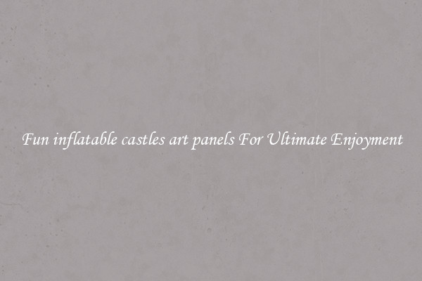 Fun inflatable castles art panels For Ultimate Enjoyment