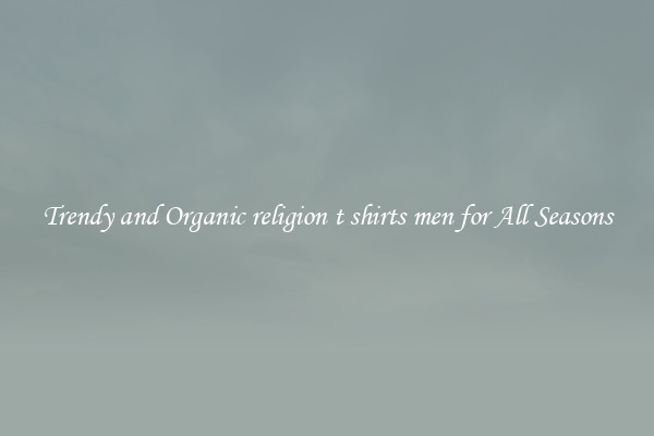 Trendy and Organic religion t shirts men for All Seasons