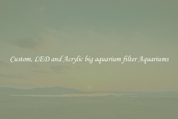Custom, LED and Acrylic big aquarium filter Aquariums