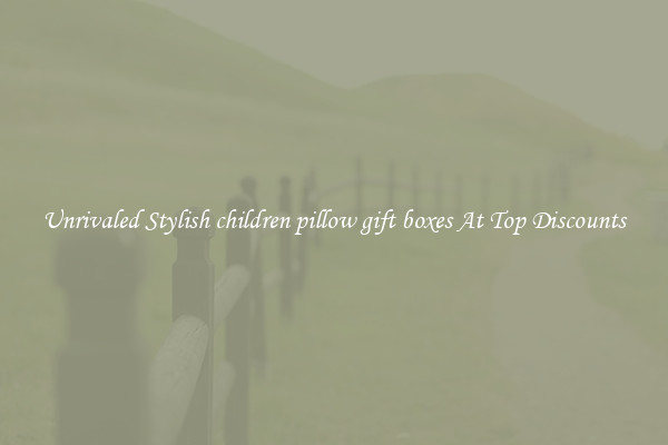 Unrivaled Stylish children pillow gift boxes At Top Discounts
