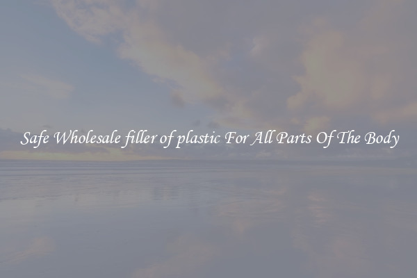 Safe Wholesale filler of plastic For All Parts Of The Body