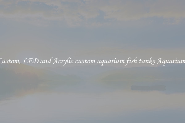 Custom, LED and Acrylic custom aquarium fish tanks Aquariums
