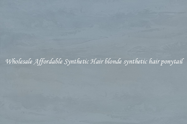 Wholesale Affordable Synthetic Hair blonde synthetic hair ponytail