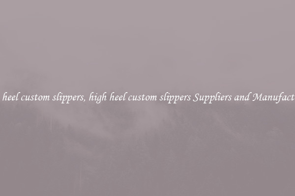 high heel custom slippers, high heel custom slippers Suppliers and Manufacturers