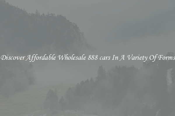 Discover Affordable Wholesale 888 cars In A Variety Of Forms