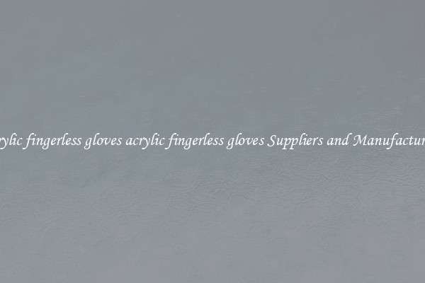 acrylic fingerless gloves acrylic fingerless gloves Suppliers and Manufacturers