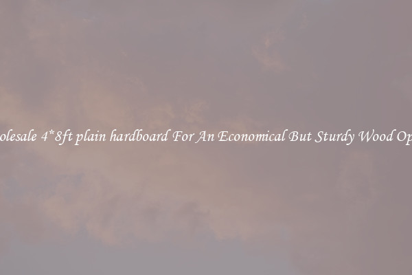 Wholesale 4*8ft plain hardboard For An Economical But Sturdy Wood Option