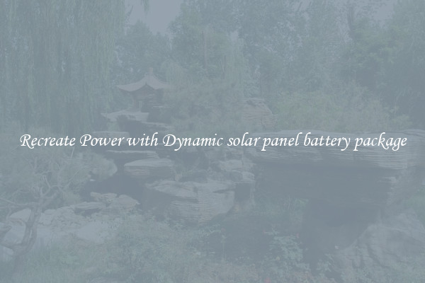 Recreate Power with Dynamic solar panel battery package