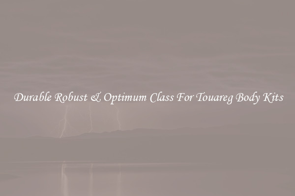 Durable Robust & Optimum Class For Touareg Body Kits