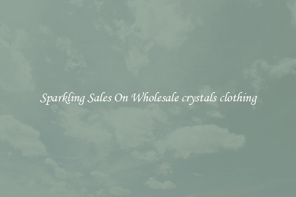 Sparkling Sales On Wholesale crystals clothing