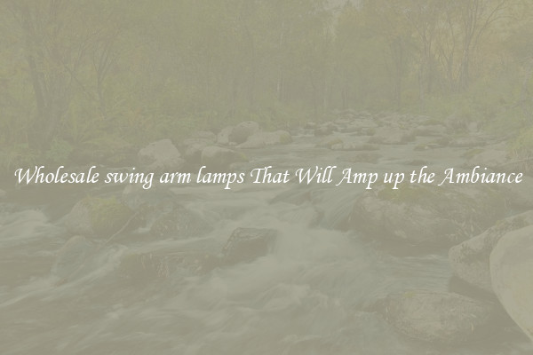 Wholesale swing arm lamps That Will Amp up the Ambiance