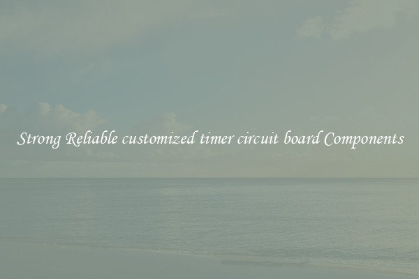 Strong Reliable customized timer circuit board Components