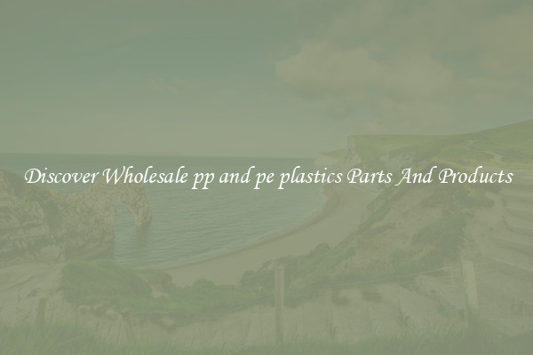 Discover Wholesale pp and pe plastics Parts And Products