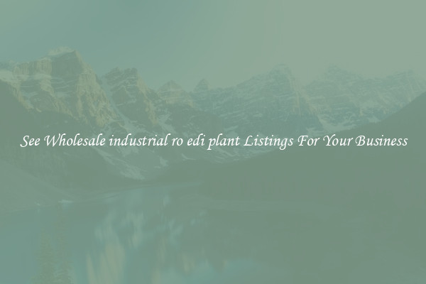 See Wholesale industrial ro edi plant Listings For Your Business