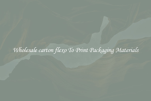 Wholesale carton flexo To Print Packaging Materials