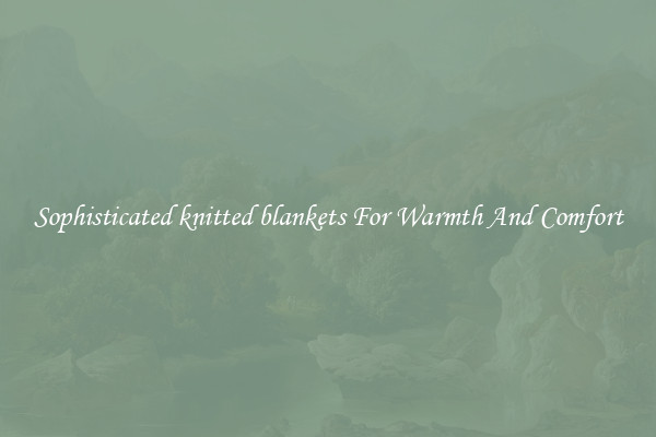Sophisticated knitted blankets For Warmth And Comfort