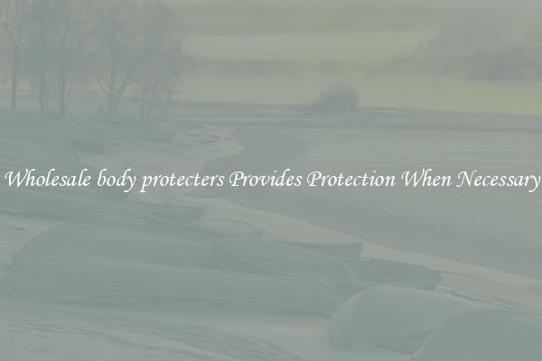 Wholesale body protecters Provides Protection When Necessary