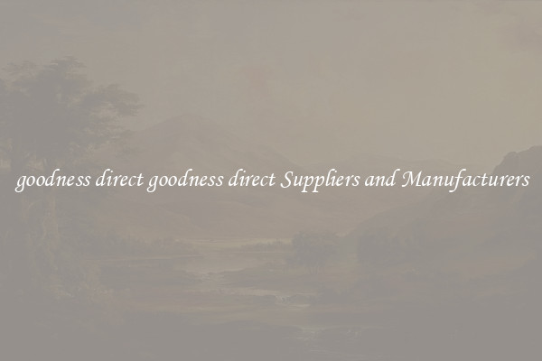 goodness direct goodness direct Suppliers and Manufacturers