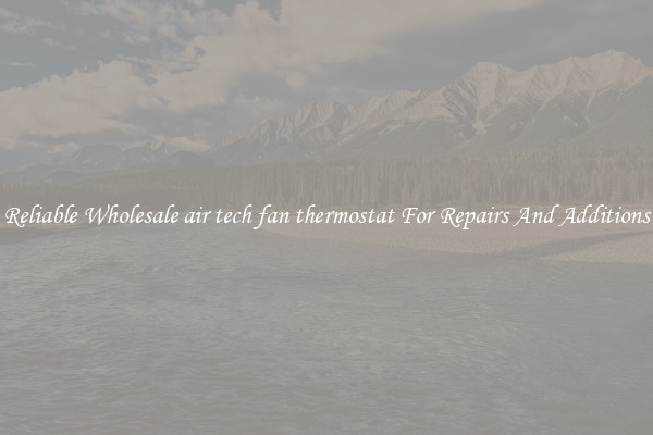 Reliable Wholesale air tech fan thermostat For Repairs And Additions