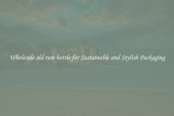 Wholesale old rum bottle for Sustainable and Stylish Packaging