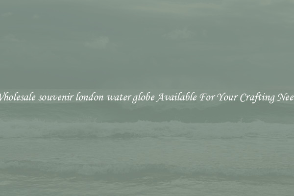 Wholesale souvenir london water globe Available For Your Crafting Needs