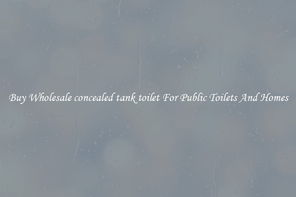 Buy Wholesale concealed tank toilet For Public Toilets And Homes